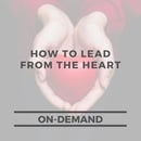 How to Lead from the Heart